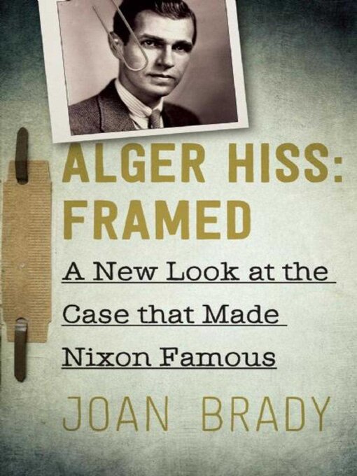 Title details for Alger Hiss: Framed: a New Look at the Case That Made Nixon Famous by Joan Brady - Available